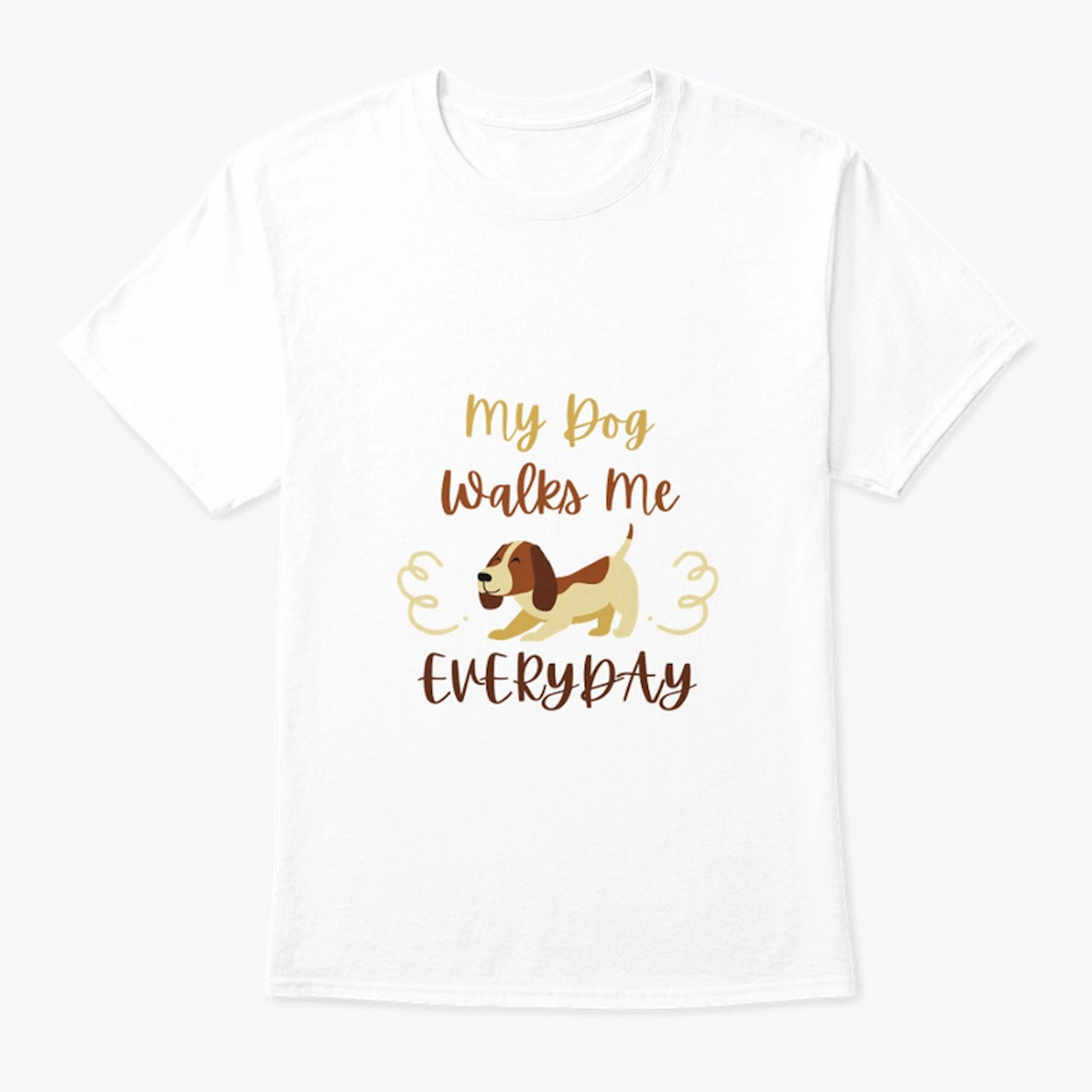 My dog walks me everyday  T-Shirt