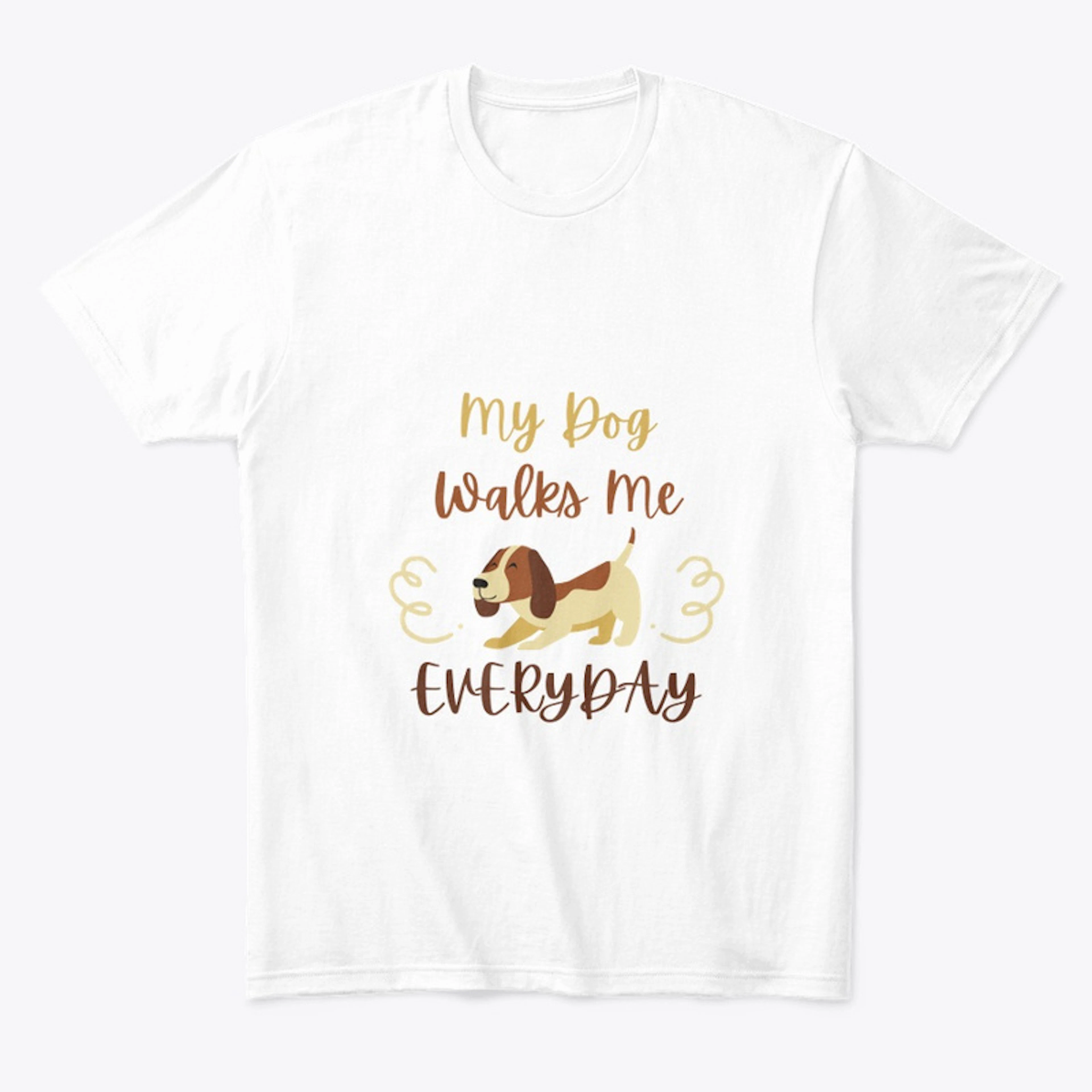 My dog walks me everyday  T-Shirt